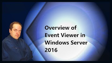 Overview of Event Viewer in Windows Server 2016