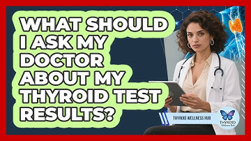 What Should I Ask My Doctor About My Thyroid Test Results?