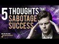 5 Thoughts That Will Sabotage Your Success