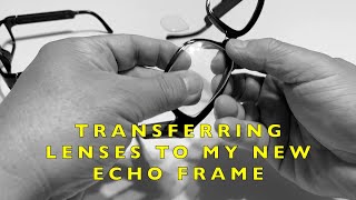 Transferring My Prescription Lenses From My Old Echo Frame To A New Echo Frame