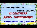 12 сентября. ДЕНЬ АЛЕКСАНДРА. Что НЕЛЬЗЯ делать, чтобы не накликать БЕДУ.Народные приметы