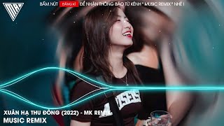XUÂN HẠ THU ĐÔNG (2022) - MK REMIX . MUSIC REMIX