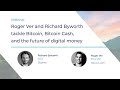 Roger Ver and Richard Byworth tackle Bitcoin, Bitcoin Cash, and the future of digital money