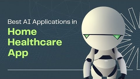 Best AI Applications in Home Healthcare App | AI Integration