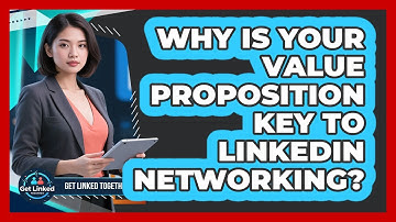 Why Is Your Value Proposition Key To LinkedIn Networking? - Get Linked Together