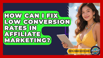 How Can I Fix Low Conversion Rates In Affiliate Marketing? - Digital Nomad Success Guide