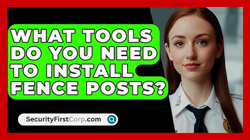 What Tools Do You Need To Install Fence Posts? - SecurityFirstCorp.com