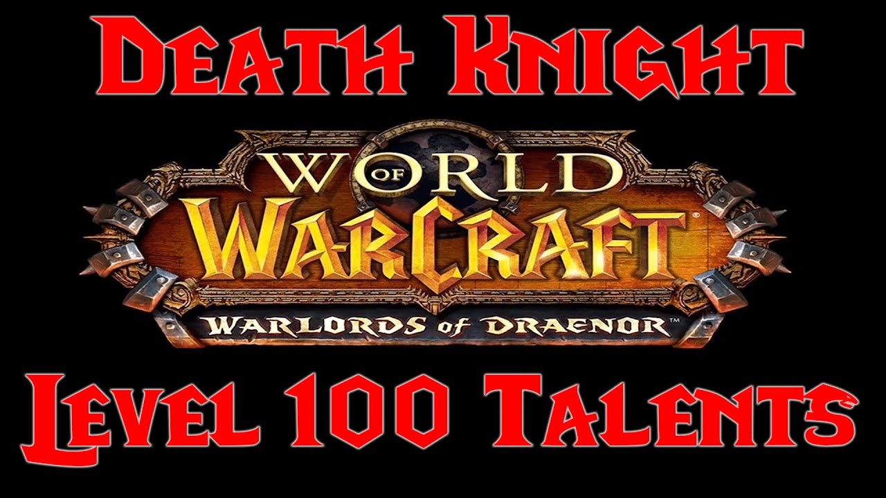 Warlords of Draenor Death Knight Level 100 Talents Overview with Commentary