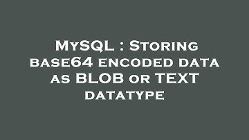 MySQL : Storing base64 encoded data as BLOB or TEXT datatype