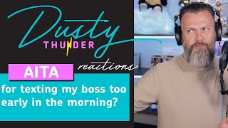 AITA for texting my boss too early in the morning? Dusty Reads & Reacts!