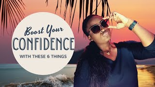 Boost your confidence with these 6 things