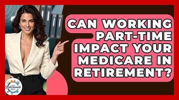 Can Working Part-time Impact Your Medicare In Retirement? - Get Retirement Help