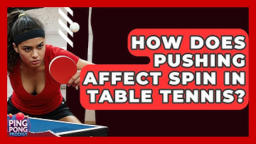 How Does Pushing Affect Spin In Table Tennis? - Ping Pong Prodigy