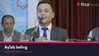 Rashid Matniyozov - Aylab keling | Рашид Матниёзов - Айлаб келинг (VIDEO)