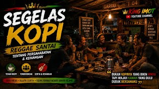 Segelas Kopi | Reggae Santai Tentang Persahabatan & Kenangan | King Imot