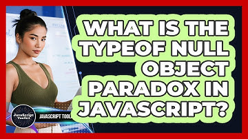 What Is The Typeof Null Object Paradox In JavaScript? - JavaScript Toolkit