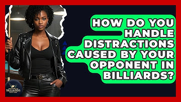 How Do You Handle Distractions Caused By Your Opponent In Billiards? - Billiards Hustlers