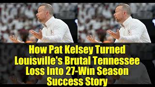 How Pat Kelsey Turned Louisville's Brutal Tennessee Loss Into 27-Win Season Success Story