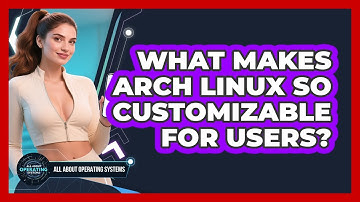 What Makes Arch Linux So Customizable For Users? - All About Operating Systems