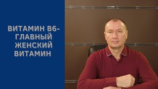 ВИТАМИН В6 - ГЛАВНЫЙ ЖЕНСКИЙ ВИТАМИН