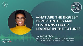 WHAT ARE THE BIGGEST OPPORTUNITIES AND CONCERNS FOR HR LEADERS IN THE FUTURE?