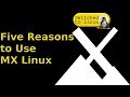 Five Reasons to use MX Linux