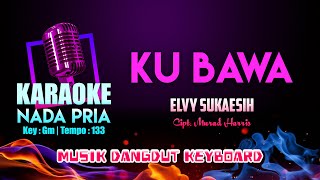 Ku Bawa Karaoke Nada COWOK | Elvy Sukaesih Cipt. Murad Harris | Musik Dangdut Keyboard