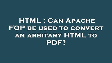 HTML : Can Apache FOP be used to convert an arbitary HTML to PDF?