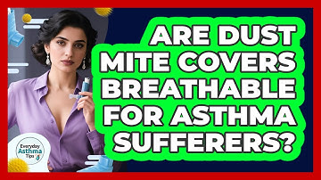 Are Dust Mite Covers Breathable For Asthma Sufferers? - Everyday Asthma Tips