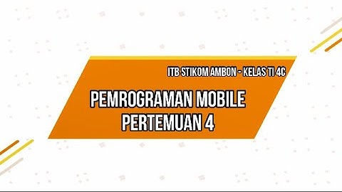 PEMROGRAMAN MOBILE PERTEMUAN 4 - ITB STIKOM AMBON KELAS TI 4C