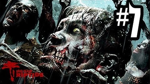 Dead Island Riptide - Gameplay Walkthrough Part 7 - Chapter 2 (Xbox 360/PS3/PC HD)