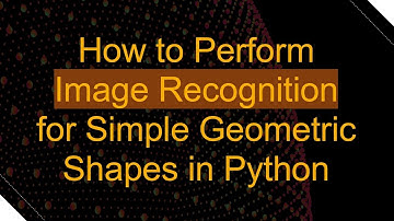How to Perform Image Recognition for Simple Geometric Shapes in Python