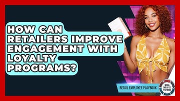 How Can Retailers Improve Engagement With Loyalty Programs? - Retail Employee Playbook