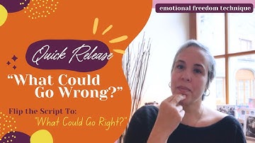 What Could Go Right? Flip the Script on the Spiral of “What Could Go Wrong” | EFT (Tapping)
