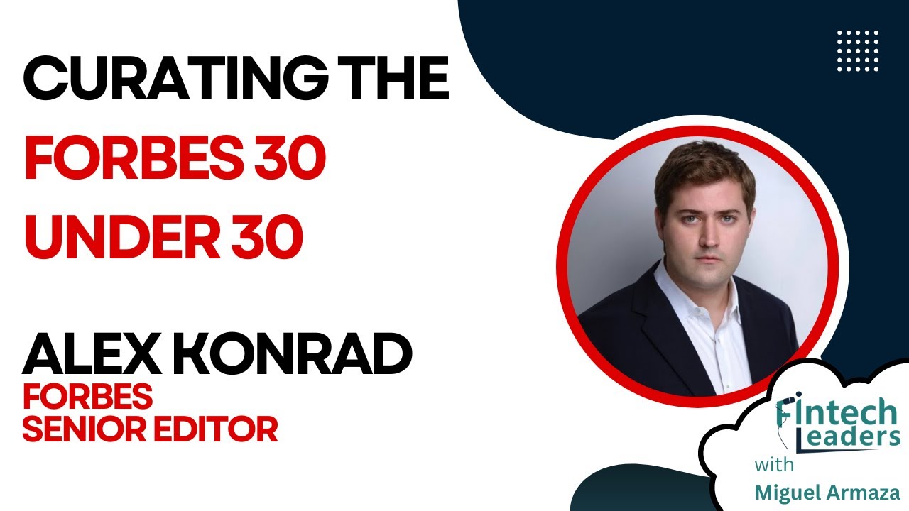 Curating the Forbes 30 under 30 - Alex Konrad, Forbes Senior Editor