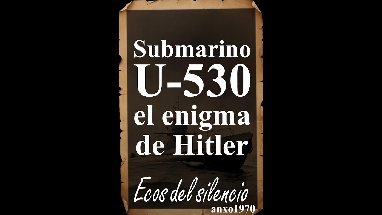 Submarino U 530, el enigma de Hitler.