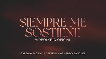 Siempre Me Sostiene | Video Lyric Oficial | Armando Sánchez & Gateway Worship Español