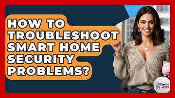 How To Troubleshoot Smart Home Security Problems? - Ultimate Life Hacks