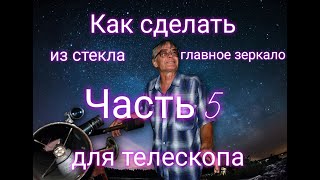 Как выплавить из стекла главное зеркало для телескопа в домашних условиях часть 5