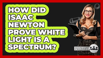 How Did Isaac Newton Prove White Light Is A Spectrum? - History Icons Channel