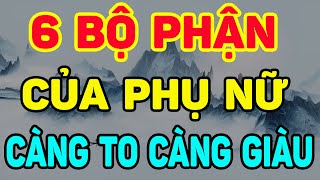 Đàn Bà Có 6 BỘ PHẬN Trên Cơ Thể CÀNG TO SỐ CÀNG GIÀU CÓ, Đàn Ông KHÔN NGOAN Nhìn Là Biết| NTG