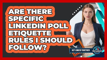 Are There Specific LinkedIn Poll Etiquette Rules I Should Follow? - Get Linked Together