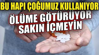 Bu Hapı Çoğumuz Kullanıyor. Ölüme Götürüyor! Sakın İçmeyin!