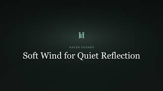 Soft Wind for Quiet Reflection | Haven Sounds