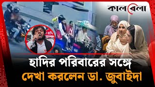 হাদির পরিবারের সঙ্গে দেখা করলেন ডা. জুবাইদা | Osman Hadi | Dr. Zubaida Rahman | Kalbela