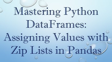 Mastering Python DataFrames: Assigning Values with Zip Lists in Pandas