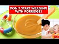 Secret of how to start weaning baby  dont start with porridge