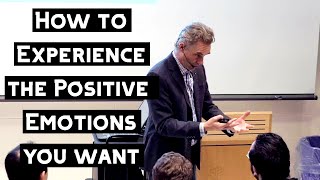How to Experience the Positive Emotions You&#39;re Seeking | Jordan Peterson