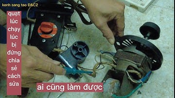 quạt lúc chạy lúc bị đứng,chia sẻ cách kiểm tra và sửa nó