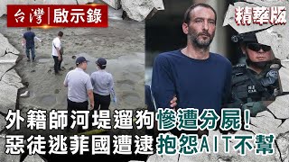 【精選】外籍師河堤遛狗慘遭分屍惡徒逃菲國遭逮抱怨AIT不幫忙【@ebcapocalypse 洪培翔】